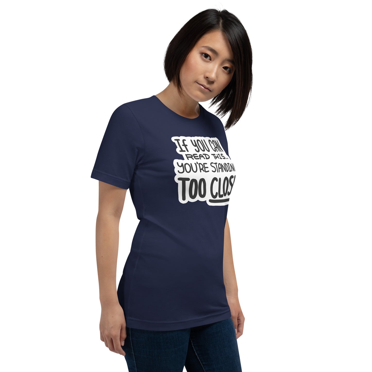 If You Can Read This, You're Standing Too Close! Unisex t-shirt