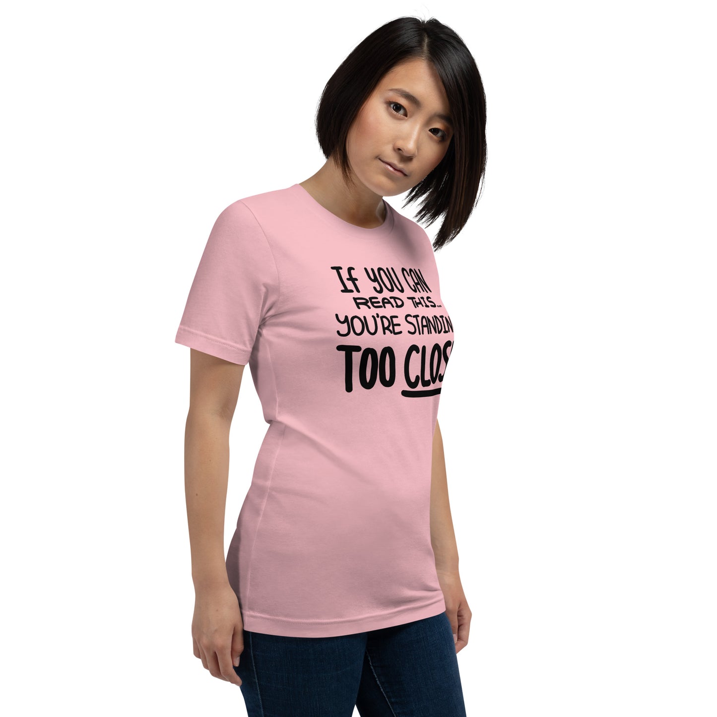 If You Can Read This, You're Standing Too Close! Unisex t-shirt