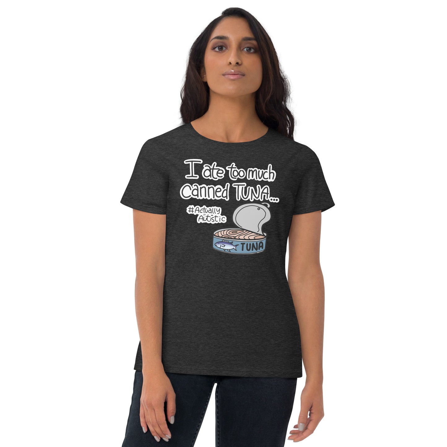 I Ate Too Much Canned Tuna #ActuallyAutistic Tuna Can Fashion-fit short sleeve t-shirt